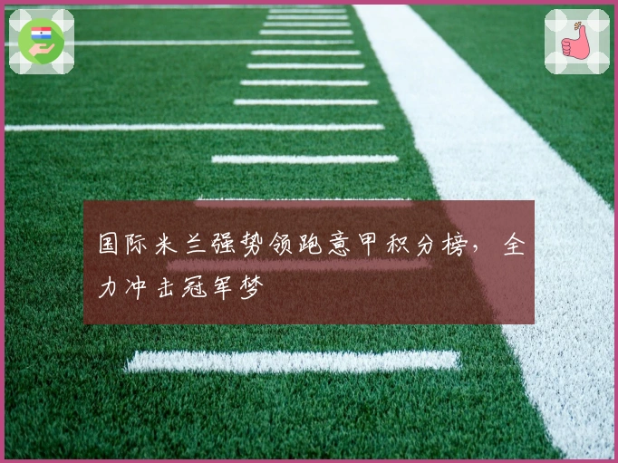 国际米兰强势领跑意甲积分榜，全力冲击冠军梦