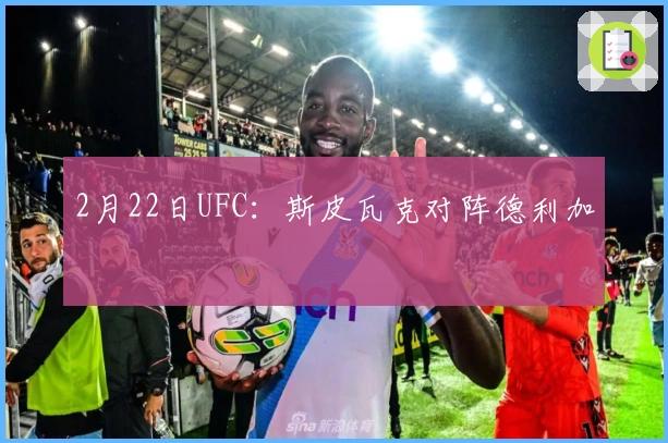 2月22日UFC:斯皮瓦克对阵德利加